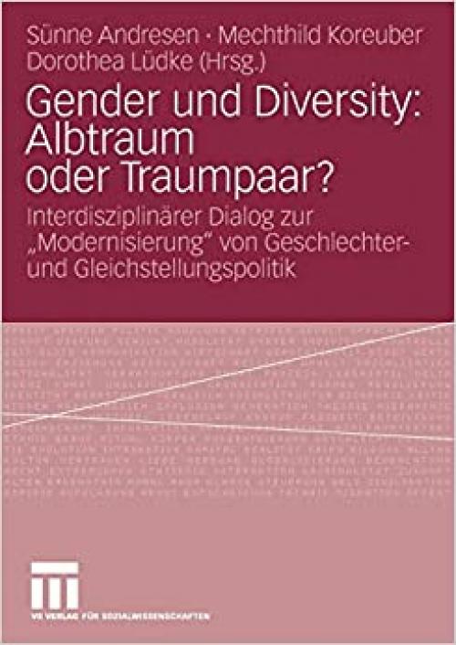 Gender und Diversity: Albtraum oder Traumpaar?: Interdisziplinärer Dialog zur „Modernisierung“ von Geschlechter- und Gleichstellungspolitik (German Edition)