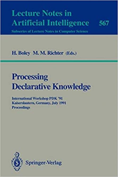 Processing Declarative Knowledge: International Workshop PDK '91, Kaiserslautern, Germany, July 1-3, 1991. Proceedings (Lecture Notes in Computer Science (567))