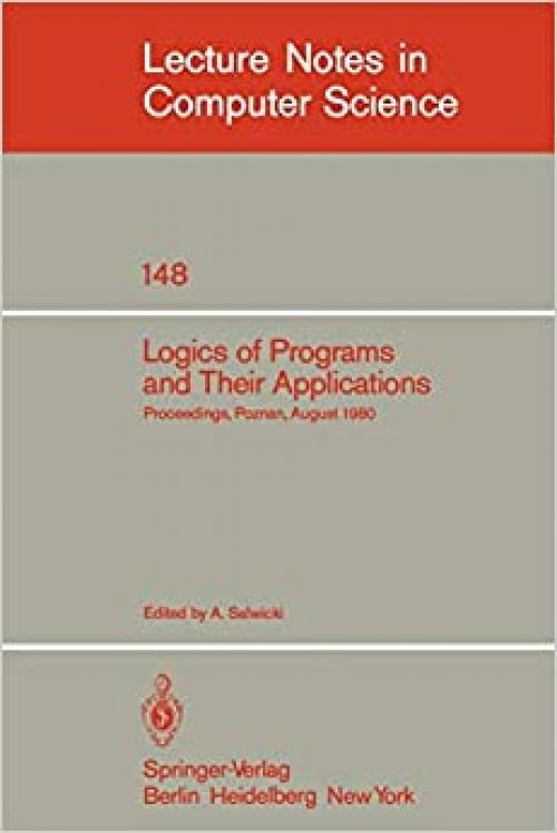 Logics of Programs and Their Applications: Proceedings, Poznan, August 23-29, 1980 (Lecture Notes in Computer Science (148))
