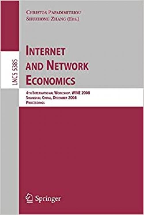 Internet and Network Economics: 4th International Workshop, WINE 2008, Shanghai, China, December 17-20, 2008. Proceedings (Lecture Notes in Computer Science (5385))