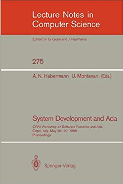 System Development and Ada: CRAI Workshop on Software Factories and Ada, Capri, Italy, May 26-30, 1986, Proceedings (Lecture Notes in Computer Science (275))