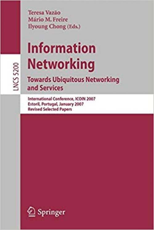 Information Networking. Towards Ubiquitous Networking and Services: International Conference, ICOIN 2007, Estoril, Portugal, January 23-25, 2007, ... (Lecture Notes in Computer Science (5200))