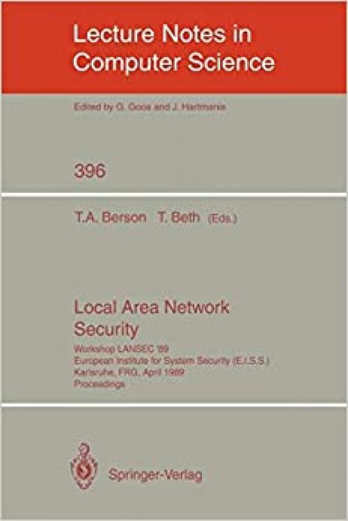 Local Area Network Security: Workshop LANSEC '89. European Institute for System Security (E.I.S.S.) Karlsruhe, FRG, April 3-6, 1989. Proceedings (Lecture Notes in Computer Science (396))