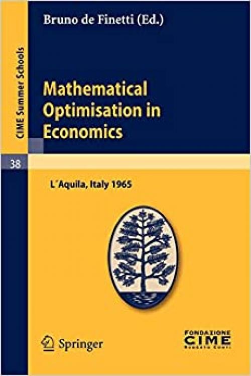 Mathematical Optimisation in Economics: Lectures given at a Summer School of the Centro Internazionale Matematico Estivo (C.I.M.E.) held in L'Aquila, ... Schools (38)) (English and French Edition)