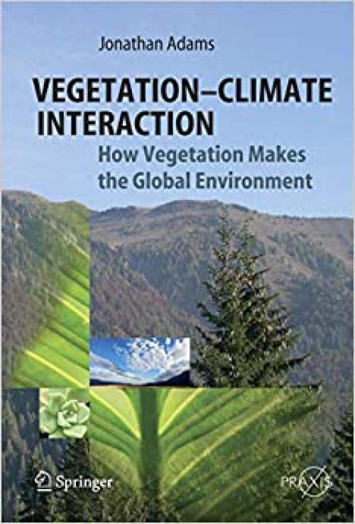 Vegetation-Climate Interaction: How Vegetation Makes the Global Environment (Springer Praxis Books)