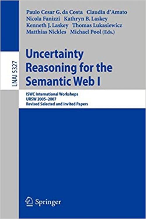 Uncertainty Reasoning for the Semantic Web I: ISWC International Workshop, URSW 2005-2007, Revised Selected and Invited Papers (Lecture Notes in Computer Science (5327))