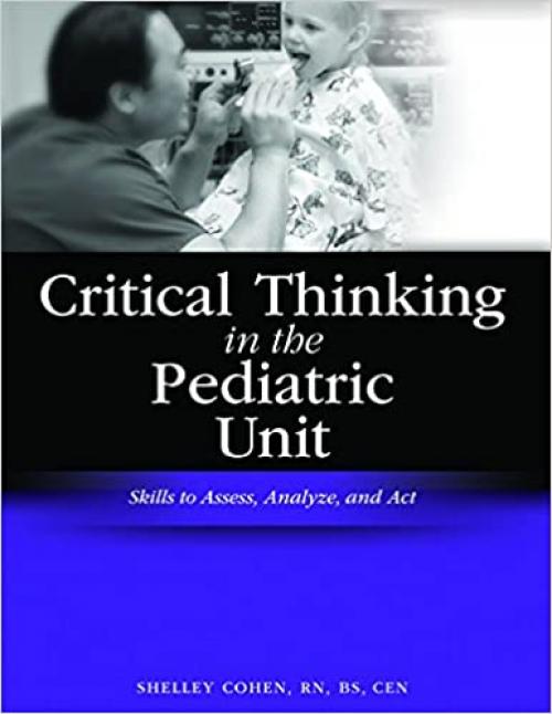 Critical Thinking in the Pediatric Unit: Skills to Assess, Analyze, and Act (Critical Thinking (HcPro))