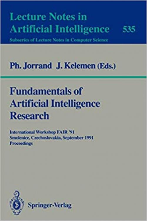 Fundamentals of Artificial Intelligence Research: International Workshop FAIR '91, Smolenice, Czechoslovakia, September 8-13, 1991. Proceedings (Lecture Notes in Computer Science (535))