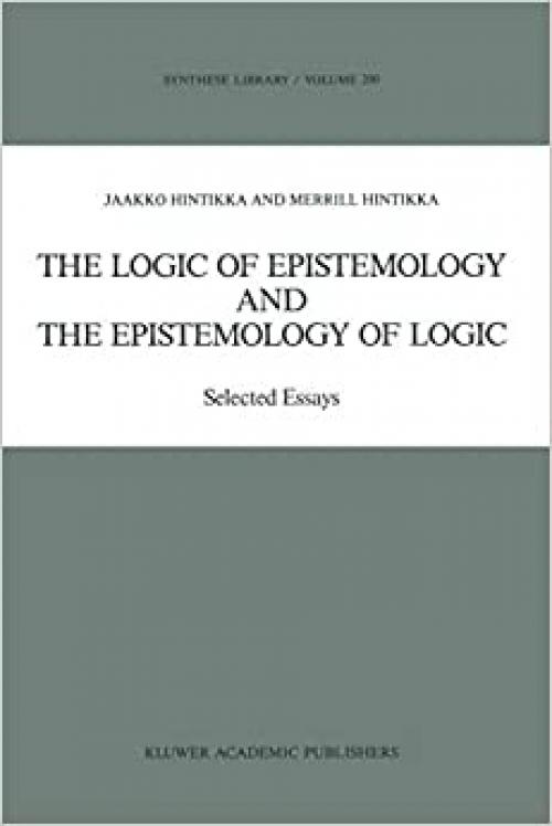 The Logic of Epistemology and the Epistemology of Logic: Selected Essays (Synthese Library (200))