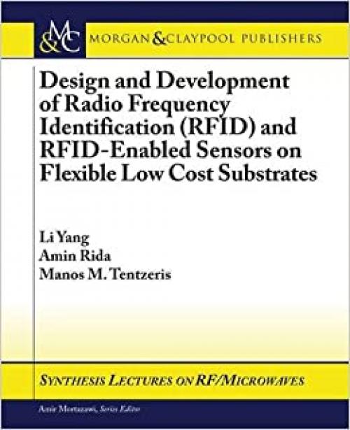 Design and Development of RFID and RFID-Enabled Sensors on Flexible Low Cost Substrates (Synthesis Lectures on Computational Electromagnetics S)