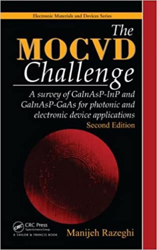 The MOCVD Challenge: A survey of GaInAsP-InP and GaInAsP-GaAs for photonic and electronic device applications, Second Edition (Electronic Materials and Devices)