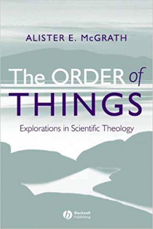 The Order of Things: Explorations in Scientific Theology