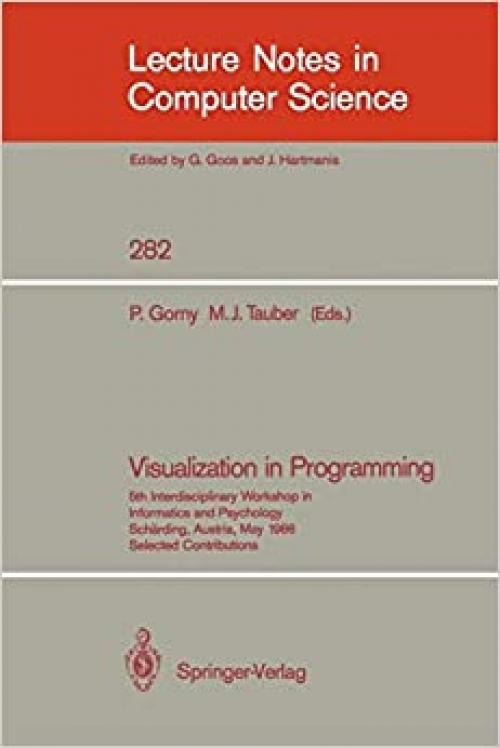Visualization in Programming: 5th Interdisciplinary Workshop in Informatics and Psychology Schärding, Austria, May 20-23, 1986 (Lecture Notes in Computer Science (282))