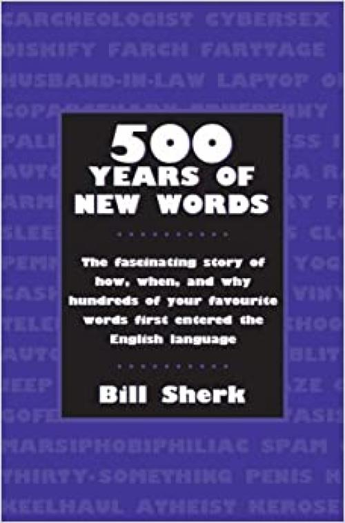 500 Years of New Words: the fascinating story of how, when, and why these words first entered the English language