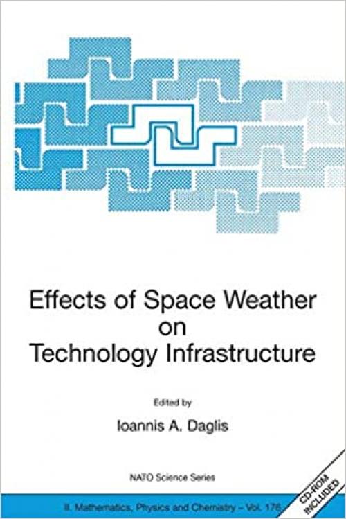Effects of Space Weather on Technology Infrastructure: Proceedings of the NATO ARW on Effects of Space Weather on Technology Infrastructure, Rhodes, ... March 2003. (Nato Science Series II: (176))