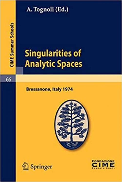 Singularities of Analytic Spaces: Lectures given at a Summer School of the Centro Internazionale Matematico Estivo (C.I.M.E.) held in Bressanone ... 16-25, 1974 (C.I.M.E. Summer Schools (66))