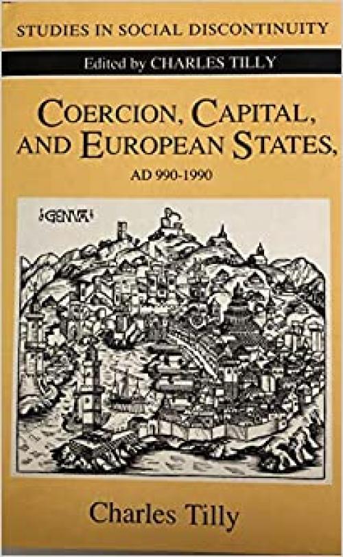 Coercion, Capital, and European States, A.D. 990-1990 (Studies in Social Discontinuity)