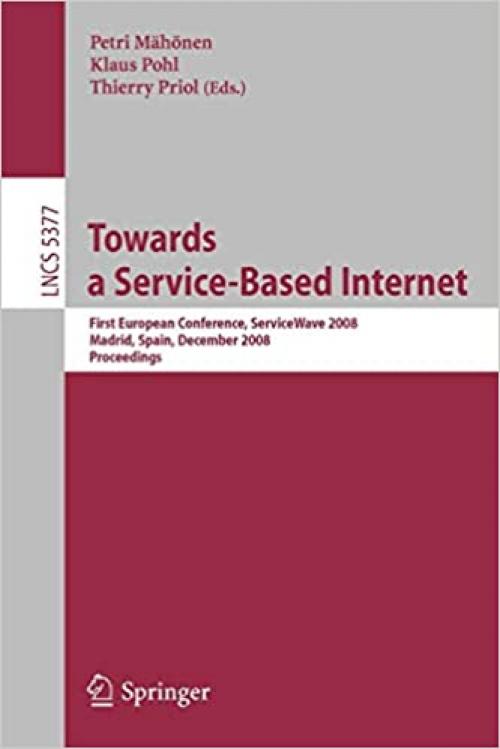 Towards a Service-Based Internet: First European Conference, ServiceWave 2008, Madrid, Spain, December 10-13, 2008, Proceedings (Lecture Notes in Computer Science (5377))