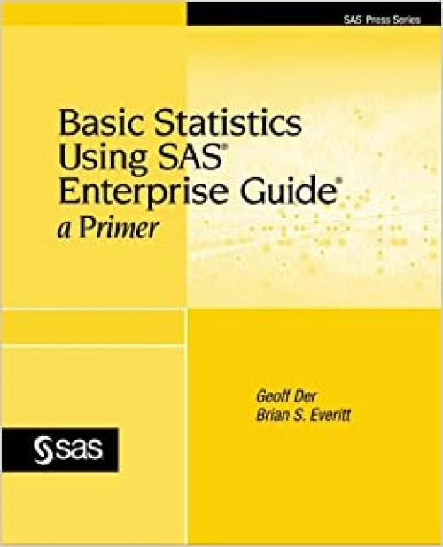 Basic Statistics Using SAS Enterprise Guide:: A Primer