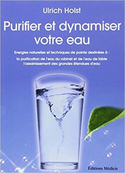 Purifier et dynamiser votre eau (Santé: energies naturelles et techniques de pointe) (French Edition)