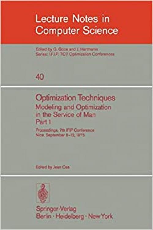Optimization Techniques. Modeling and Optimization in the Service of Man 1: Proceedings, 7th IFIP Conference, Nice, Sept. 8-12, 1975 (Lecture Notes in ... Science (40)) (English and French Edition)