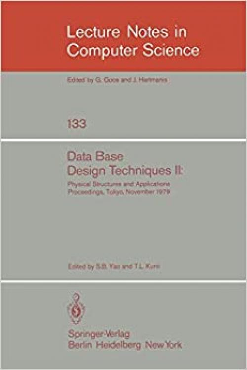 Data Base Design Techniques II: Physical Structures and Applications. Proceedings, Tokyo, November 1979 (Lecture Notes in Computer Science (133))