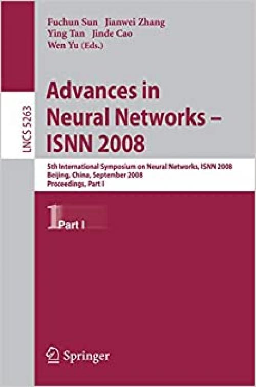 Advances in Neural Networks: 5th International Symposium on Neural networks, ISNN 2008, Beijing, China, September 24-28, 2008, Proceedings, Part I (Lecture Notes in Computer Science (5263))