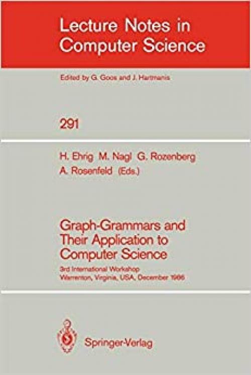Graph-Grammars and Their Application to Computer Science: 3rd International Workshop, Warrenton, Virginia, USA, December 2-6, 1986 (Lecture Notes in Computer Science (291))
