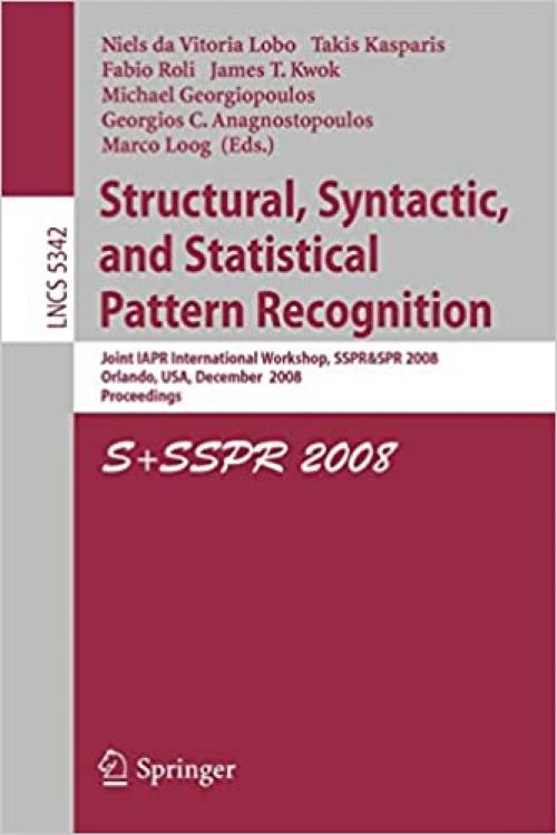 Structural, Syntactic, and Statistical Pattern Recognition: Joint IAPR International Workshop, SSPR & SPR 2008, Orlando, USA, December 4-6, 2008. Proceedings (Lecture Notes in Computer Science (5342))