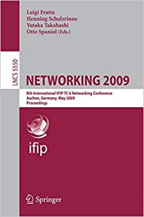 NETWORKING 2009: 8th International IFIP-TC 6 Networking Conference, Aachen, Germany, May 11-15, 2009, Proceedings (Lecture Notes in Computer Science (5550))
