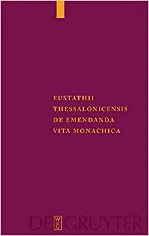 Eustathii Thessalonicensis: De emendanda vita monachica (Corpus Fontium Historiae Byzantinae 45) (German Edition)