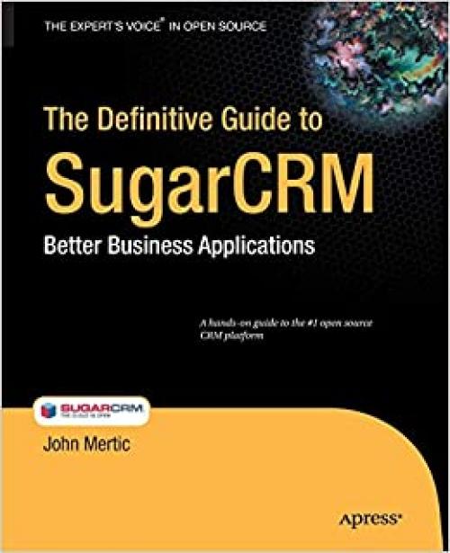 The Definitive Guide to SugarCRM: Better Business Applications (Books for Professionals by Professionals)