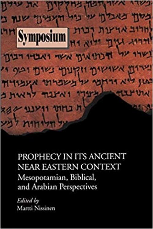 Prophecy in Its Ancient Near Eastern Context: Mesopotamian, Biblical, and Arabian Perspectives (Sbl Symposium Series)