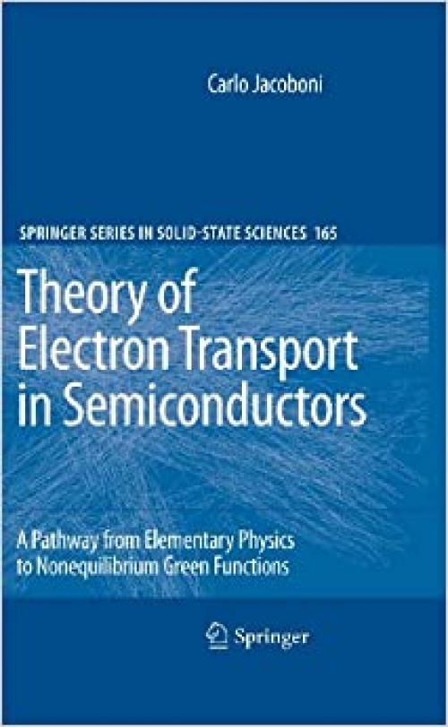 Theory of Electron Transport in Semiconductors: A Pathway from Elementary Physics to Nonequilibrium Green Functions (Springer Series in Solid-State Sciences (165))