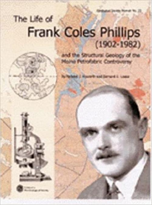 The Life of Frank Coles Phillips (1902-1982) and the Structural Geology of the Moine Petrofabric Controversy (Memoir (Geological Society of London), No. 23.)