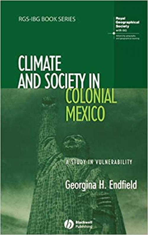 Climate and Society in Colonial Mexico: A Study in Vulnerability (RGS-IBG Book Series)