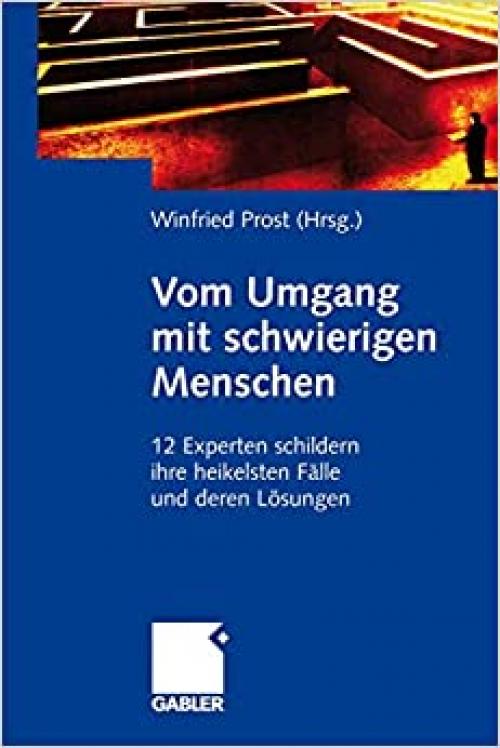 Vom Umgang mit schwierigen Menschen: 12 Experten schildern ihre heikelsten Fälle und deren Lösungen (German Edition)