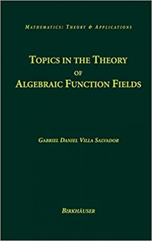 Topics in the Theory of Algebraic Function Fields (Mathematics: Theory & Applications)