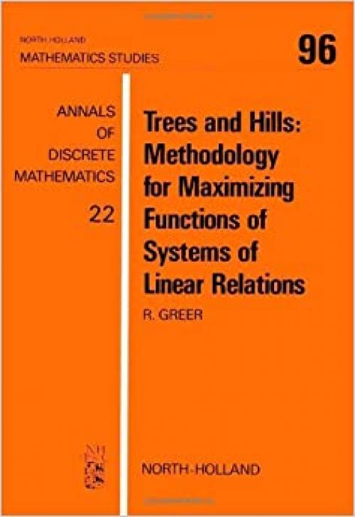 Trees and Hills: Methodology for Maximizing Functions of Systems of Linear Relations (Annals of Discrete Mathematics 22)