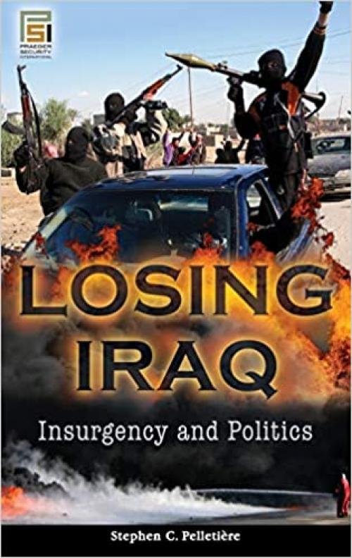 Losing Iraq: Insurgency and Politics (Praeger Security International)