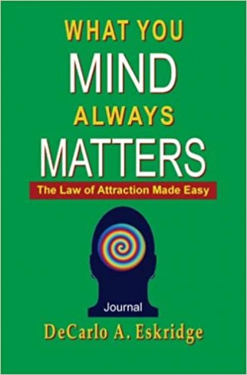 What You Mind Always Matters: The Law of Attraction Made Easy