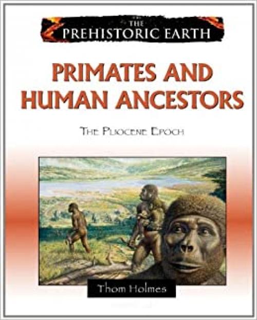 Primates and Human Ancestors: The Pliocene Epoch (Prehistoric Earth)