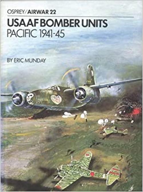 USAAF Bomber Units: Pacific 1941-1945 (Osprey Airwar 22)