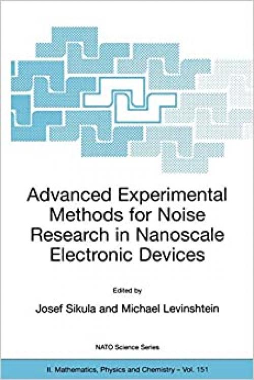 Advanced Experimental Methods for Noise Research in Nanoscale Electronic Devices (Nato Science Series II: (151))
