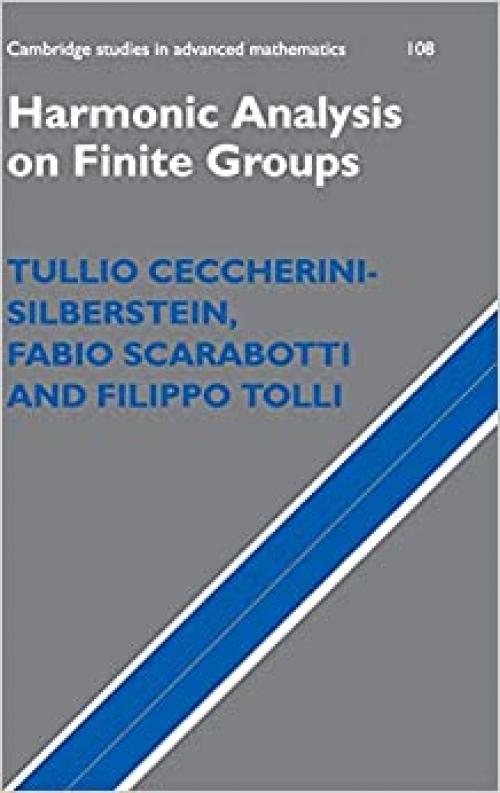 Harmonic Analysis on Finite Groups: Representation Theory, Gelfand Pairs and Markov Chains (Cambridge Studies in Advanced Mathematics)