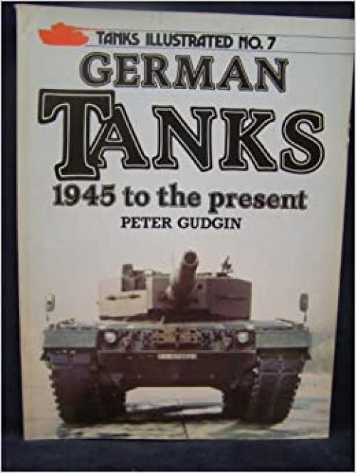GERMAN TANKS 1945 TO THE PRESENT: TANKS ILLUSTRATED NO. 7
