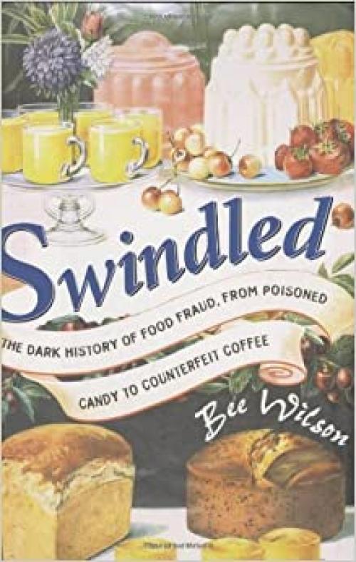 Swindled: The Dark History of Food Fraud, from Poisoned Candy to Counterfeit Coffee