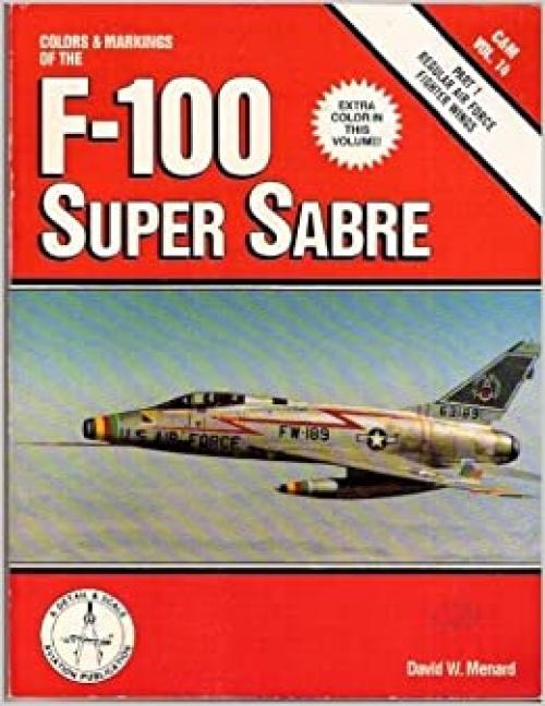 Colors & Markings of the F-100 Super Sabre, Part 1: Regular Air Force Fighter Wings - C&M Vol. 14