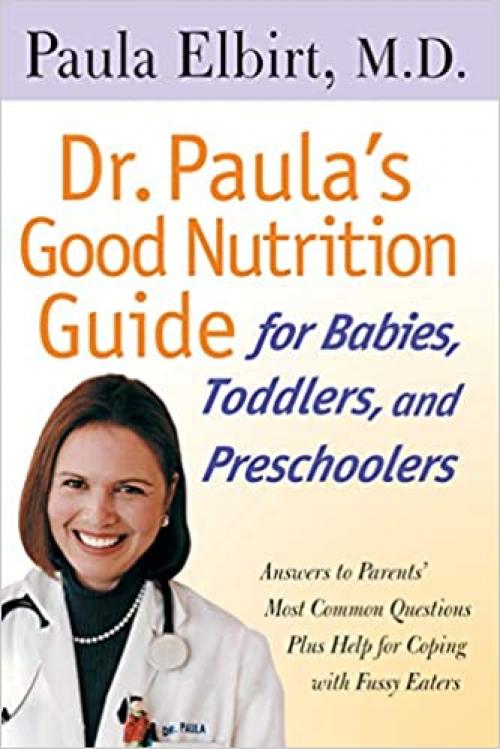 Dr. Paula's Good Nutrition Guide For Babies, Toddlers, And Preschoolers