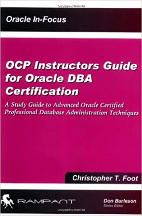 OCP Instructors Guide for Oracle DBA Certification: A Study Guide to Advanced Oracle Certified Professional Database Administration Techniques (Oracle In-Focus series)